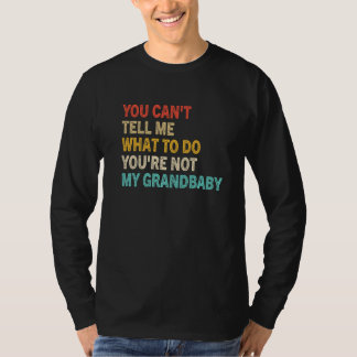 You Can't Tell Me What To Do You're Not My Grandba T-shirt