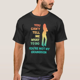 You Can't Tell Me What To Do You're Not My Grandso T-shirt