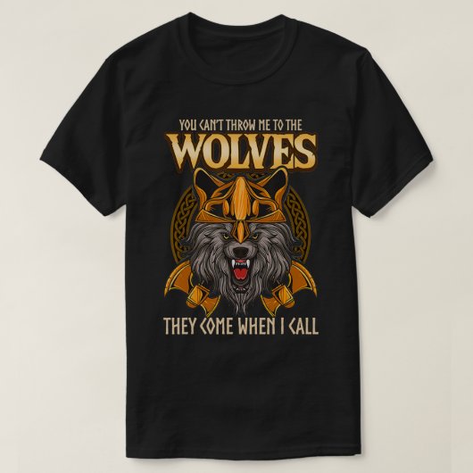 You Can't Throw Me To The Wolves They Come When I T-shirt (Design voorkant)