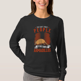 You Can't Trust People Who Don't Like Armadillos T-shirt