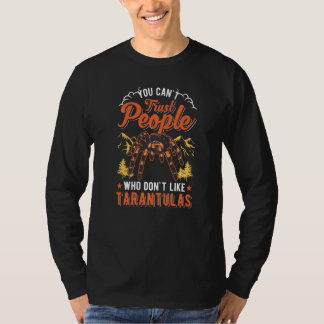 You Can't Trust People Who Don't Like Tarantulas T-shirt