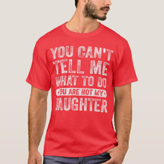 You Cantell Me Whato Do Daughter Funny Sayings Dau T-shirt