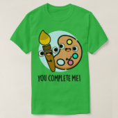 You Complete Me Funny Artiest Pun 1 T-shirt (Design voorkant)