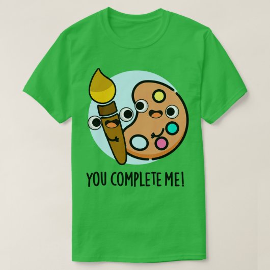 You Complete Me Funny Artiest Pun 1 T-shirt (Design voorkant)