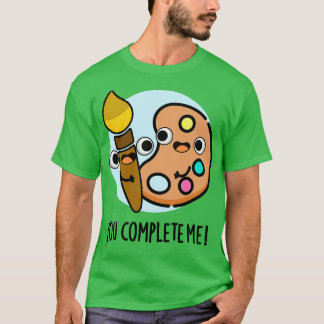 You Complete Me Funny Artiest Pun 1 T-shirt