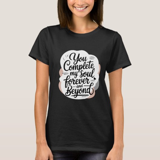 You Complete My Soul – Forever & Beyond Love Quote T-shirt (Voorkant)