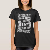 You Couldn't Handle Me Even If I Come With Instruc T-shirt (Voorkant)