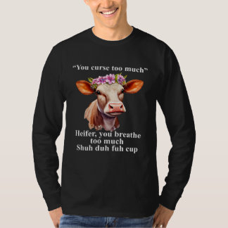 You Curse Too Much Heifer You Breathe Too Much  He T-shirt