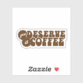 You Deserve a Coffee Sticker (Vel)