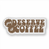 You Deserve a Coffee Sticker (Voorkant)