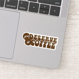 You Deserve a Coffee Sticker