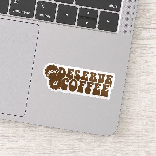 You Deserve a Coffee Sticker (Detail)