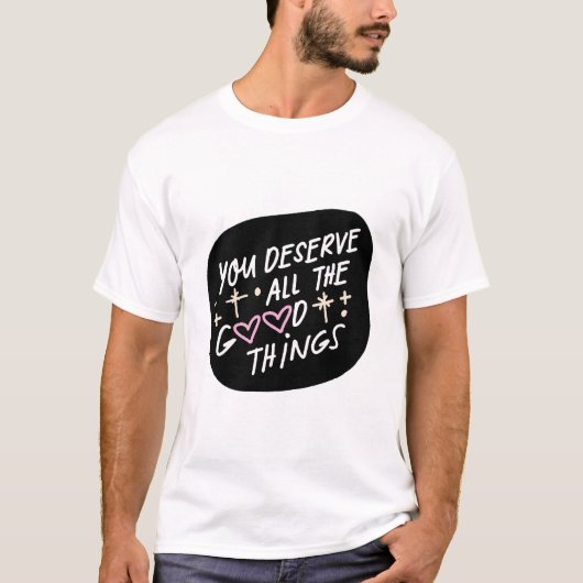 You Deserve All the Good Things – Affirmation Typo T-shirt (Voorkant)