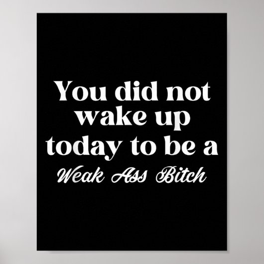 You Did Not Wake Up Today To Be Weak Motivational  Poster (Voorkant)
