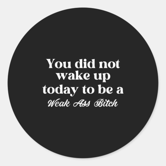 You Did Not Wake Up Today To Be Weak Motivational  Ronde Sticker (Voorkant)