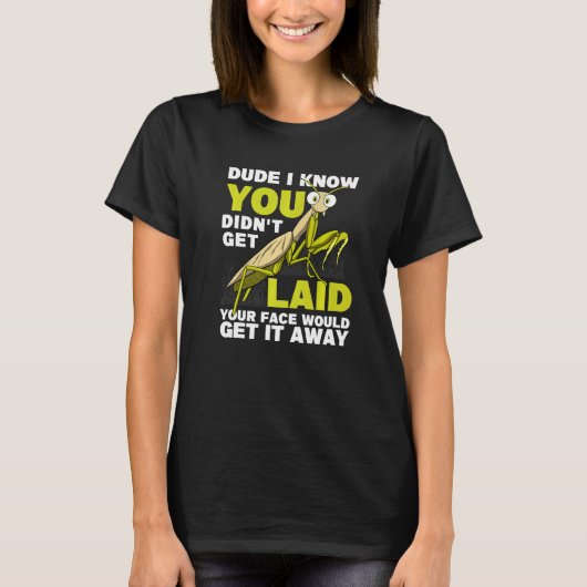 You Didn't Get Laid  Insect Men Praying Mantis T-shirt (Voorkant)