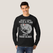 You Don t Always Need A Plan Just A Sugar Glider T-shirt (Voorkant volledig)