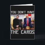 You Don’t Have The Cards President Donald Trump  Kaart<br><div class="desc">You Don’t Have The Cards President Donald Trump</div>