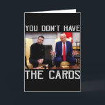 You Don’t Have The Cards President Donald Trump  Kaart<br><div class="desc">You Don’t Have The Cards President Donald Trump</div>