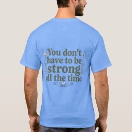 You Don’t Have to Be Strong – Back Tee T-shirt