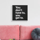 You Don’t Have To, You Get To Canvas Afdruk (Insitu (Woonkamer))