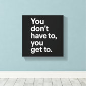 You Don’t Have To, You Get To Canvas Afdruk (Insitu (Houten vloer))