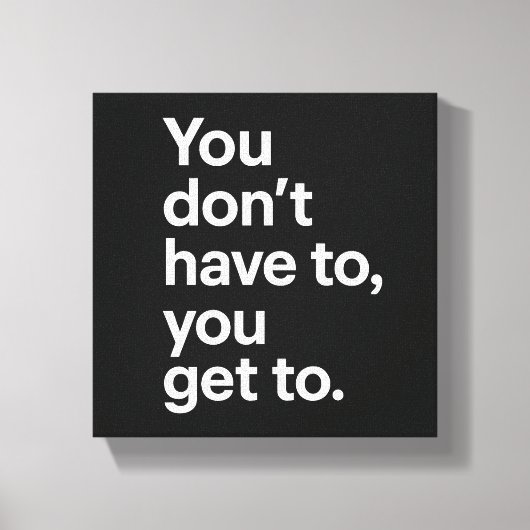 You Don’t Have To, You Get To Canvas Afdruk (Voorkant)