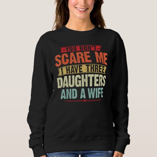You Don t Scare me I have Three Daughters and A wi Trui (Voorkant)
