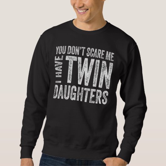 You Don t Scare Me I Have Twin Daughters  Fathers  Trui (Voorkant)