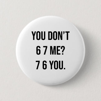 You Don't 6 7 Me 7 6 You Hilarious Six Seven Sayin Ronde Button 5,7 Cm