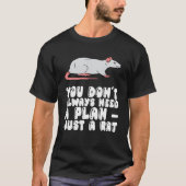 You Don't Always Need A Plan Just A Rat T-shirt (Voorkant)