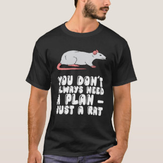 You Don't Always Need A Plan Just A Rat T-shirt