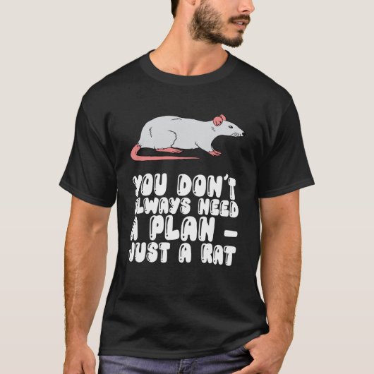 You Don't Always Need A Plan Just A Rat T-shirt (Voorkant)