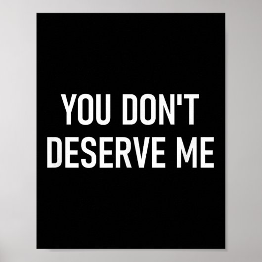 You Don't Deserve Me, Funny, Jokes, Sarcastic, Fam Poster (Voorkant)