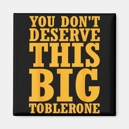 You Dont Deserve This Big Toblerone  Magneet (Voorkant)