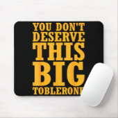 You Dont Deserve This Big Toblerone Muismat (Met muis)