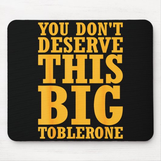 You Dont Deserve This Big Toblerone Muismat (Voorkant)