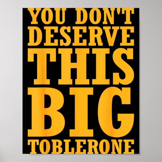 You Dont Deserve This Big Toblerone  Poster (Voorkant)