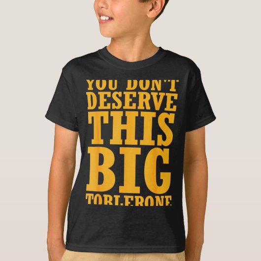You Dont Deserve This Big Toblerone  T-shirt (Voorkant)