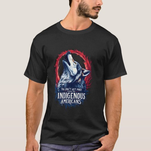 You Don't Get More American Than Indigenous Americ T-shirt (Voorkant)