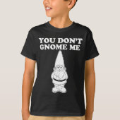 You Don't Gnome Me  T-shirt (Voorkant)