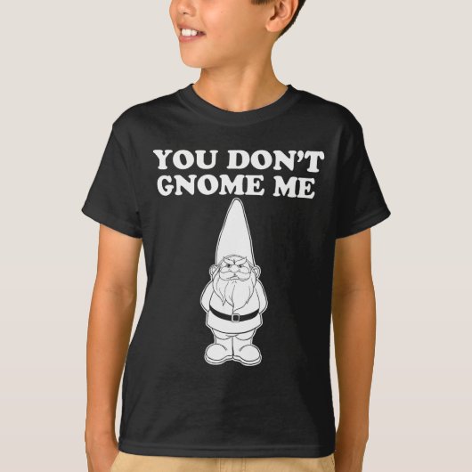 You Don't Gnome Me  T-shirt (Voorkant)