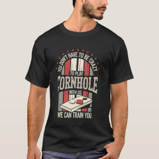 You Don't Have To Be Crazy Funny Cornhole T-shirt