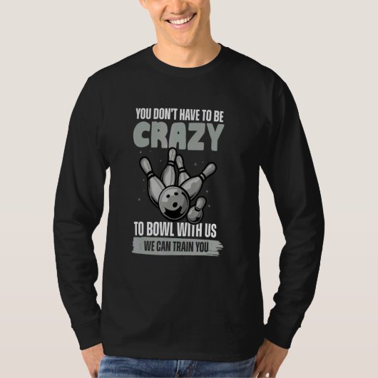You Don't Have To Be Crazy To Bowl Bowling Ball T-shirt (Voorkant)