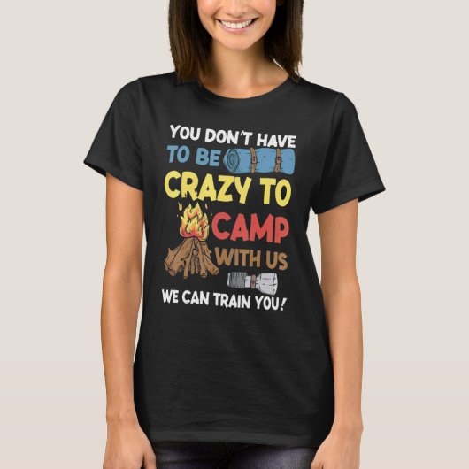 You Don't Have to Be Crazy To Camp With Us Camping T-shirt (Voorkant)