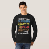 You Don't Have to Be Crazy To Camp With Us Camping T-shirt (Voorkant volledig)