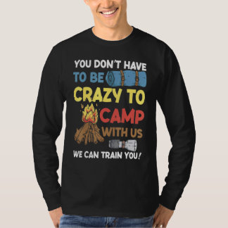 You Don't Have to Be Crazy To Camp With Us Camping T-shirt