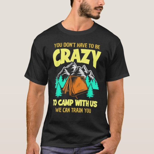 You Don't Have To Be Crazy To Camp With Us Funny C T-shirt (Voorkant)