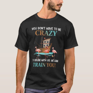 You Don't Have To Be Crazy To Cruise With Us Flami T-shirt