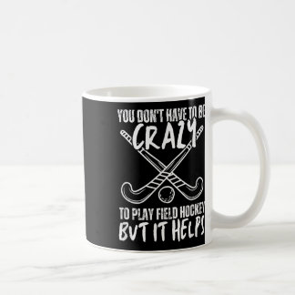 You Don't Have To Be Crazy To Play Field Hockey Bu Koffiemok